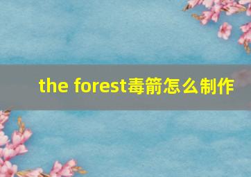 the forest毒箭怎么制作